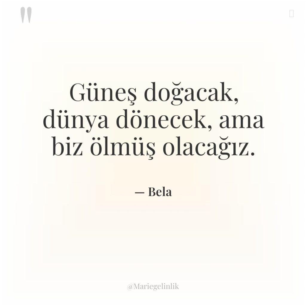 Güneş doğacak, dünya dönecek, ama biz ölmüş olacağız.