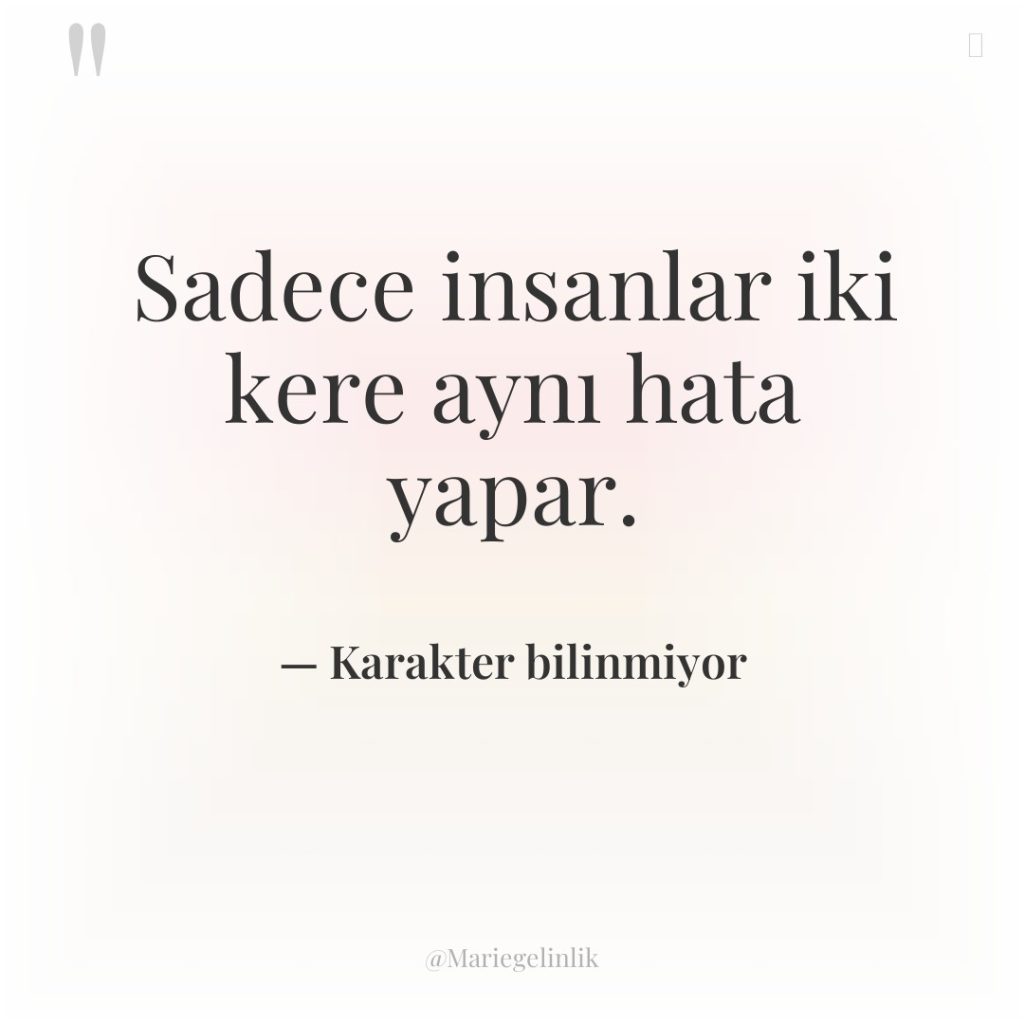 Sadece insanlar iki kere aynı hata yapar.