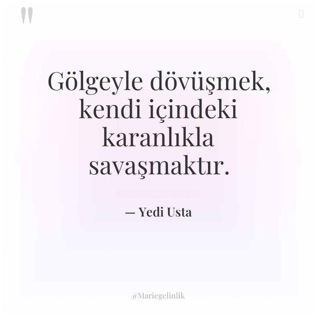 Gölgeyle dövüşmek, kendi içindeki karanlıkla savaşmaktır.