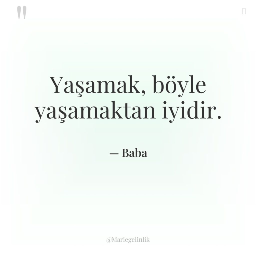 Yaşamak, böyle yaşamaktan iyidir.