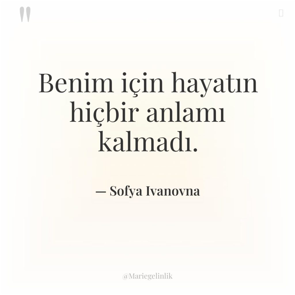 Benim için hayatın hiçbir anlamı kalmadı.