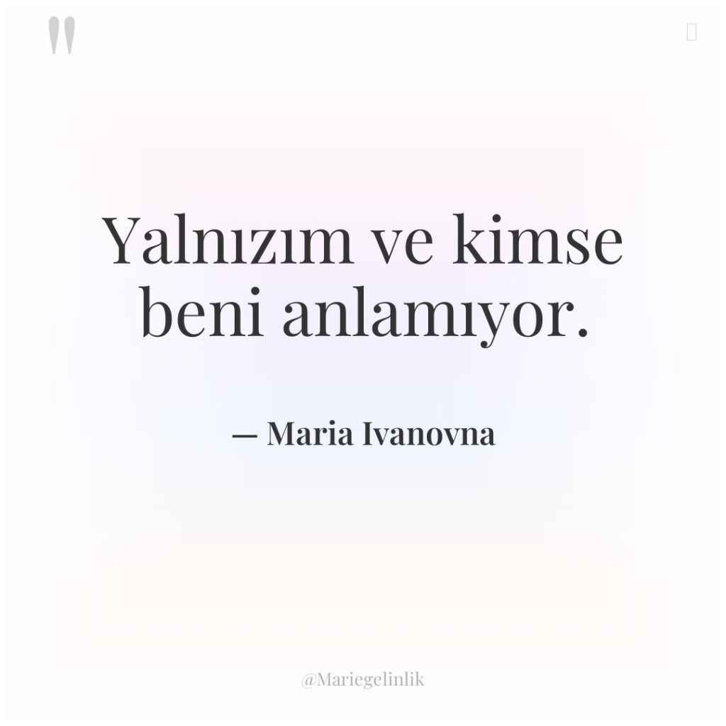 Yalnızım ve kimse beni anlamıyor.