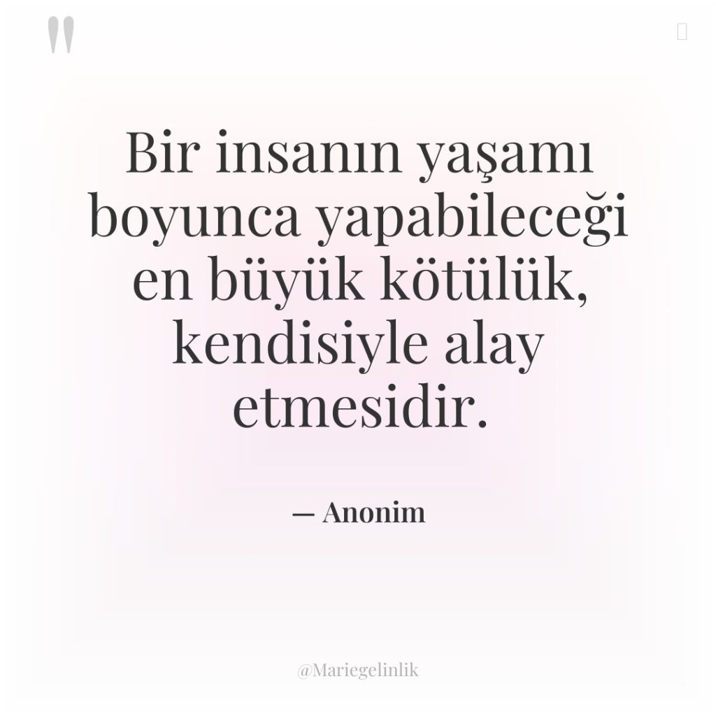 Bir insanın yaşamı boyunca yapabileceği en büyük kötülük, kendisiyle alay…