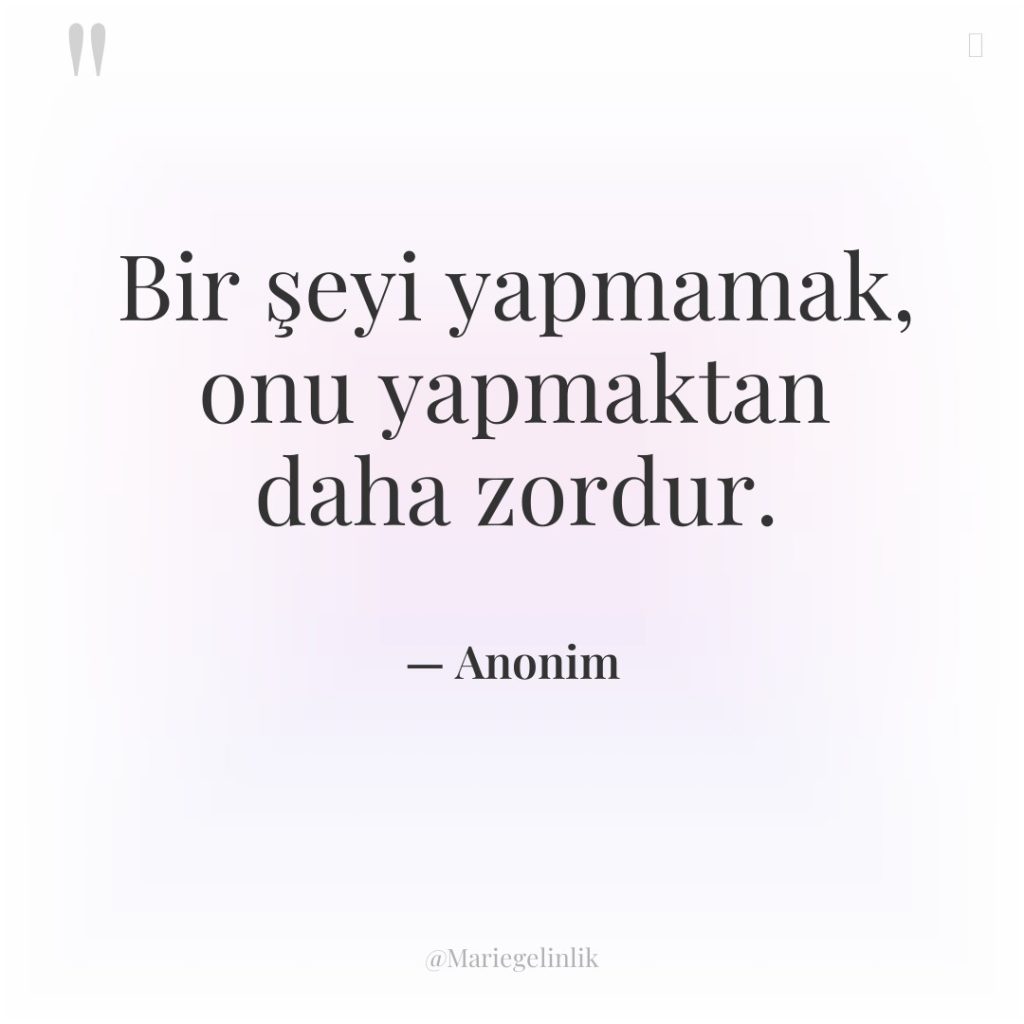 Bir şeyi yapmamak, onu yapmaktan daha zordur.