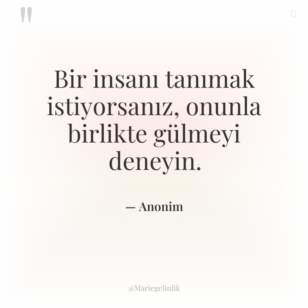 Bir insanı tanımak istiyorsanız, onunla birlikte gülmeyi deneyin.