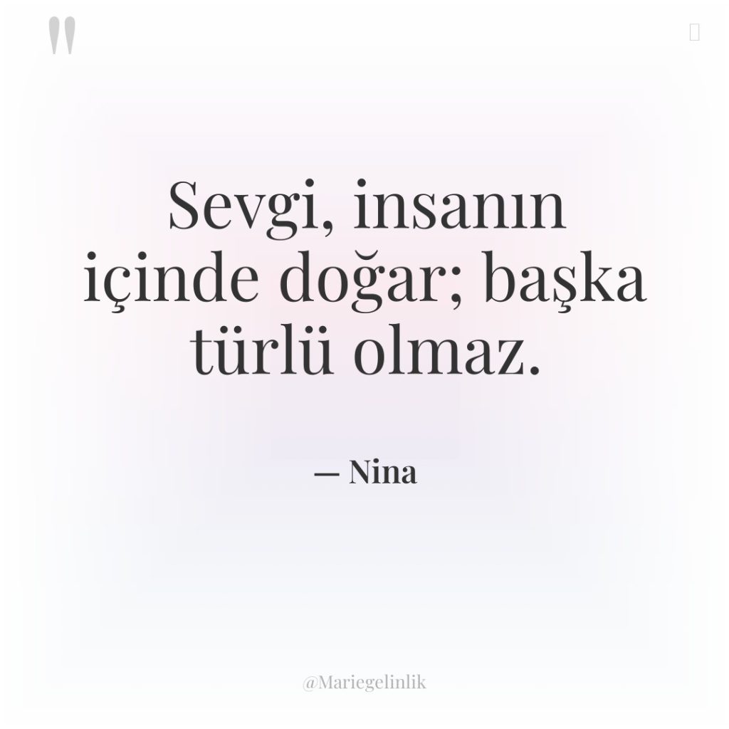 Sevgi, insanın içinde doğar; başka türlü olmaz.