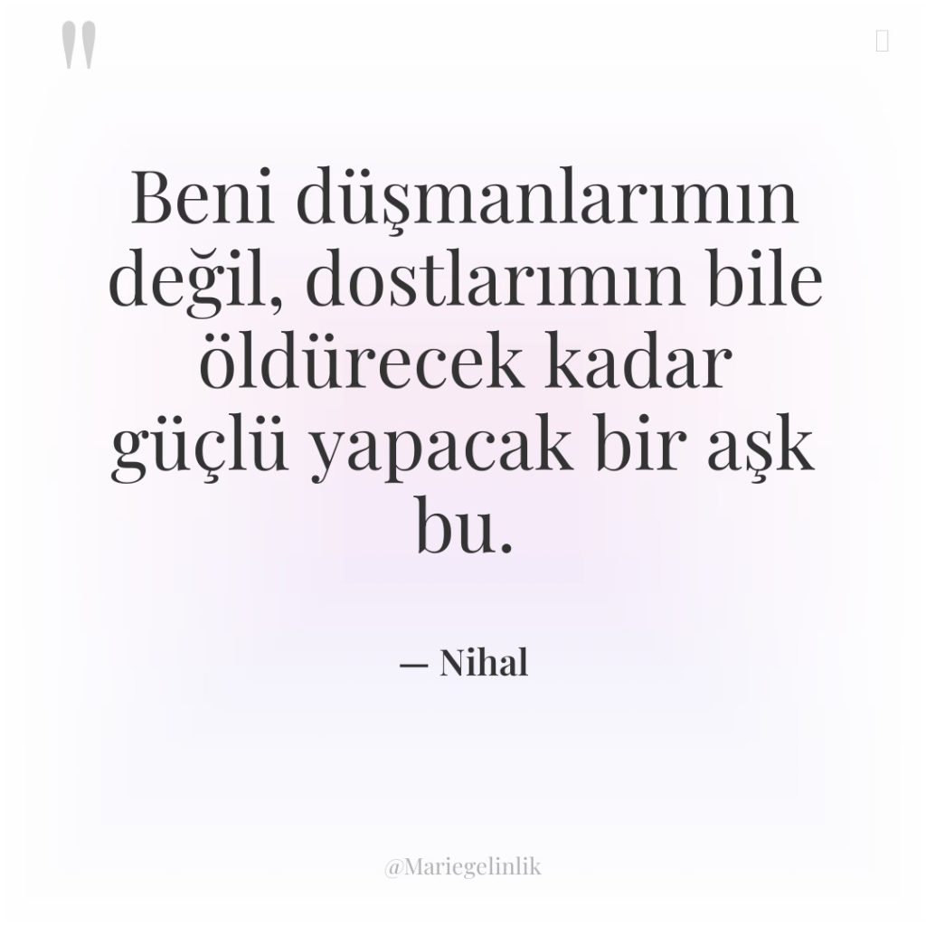 Beni düşmanlarımın değil, dostlarımın bile öldürecek kadar güçlü yapacak bir…