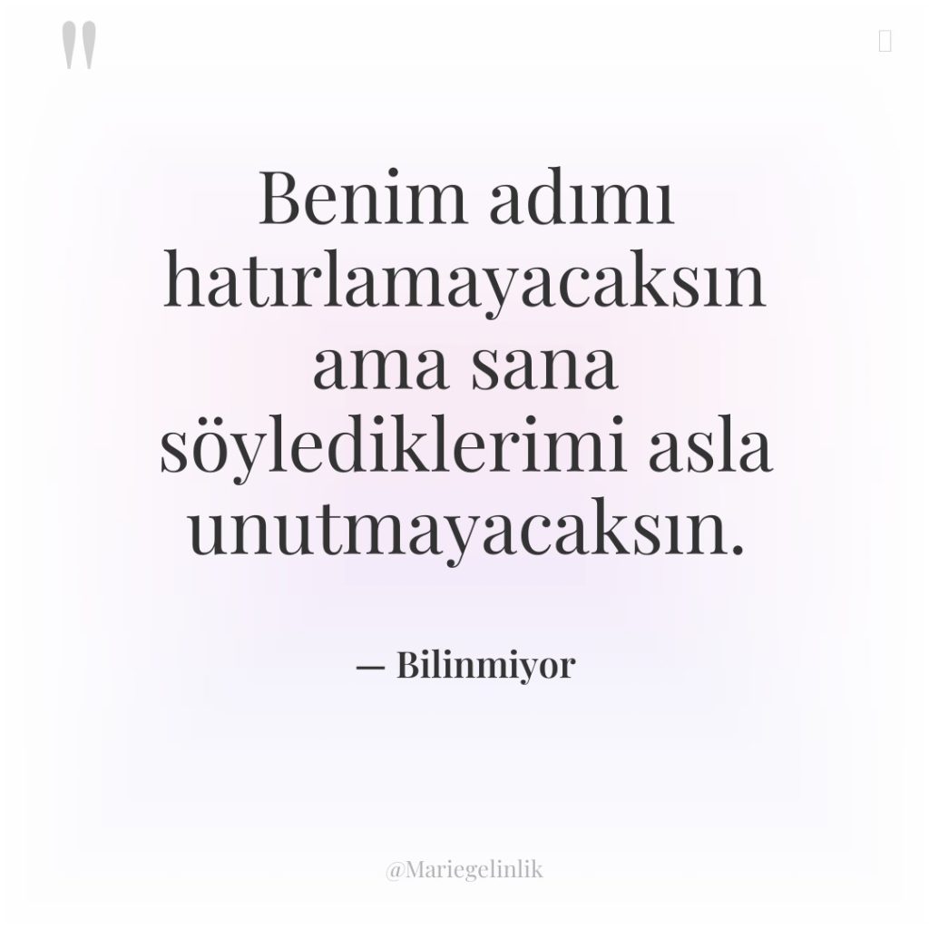 Benim adımı hatırlamayacaksın ama sana söylediklerimi asla unutmayacaksın.