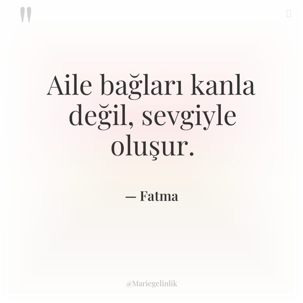 Aile bağları kanla değil, sevgiyle oluşur.