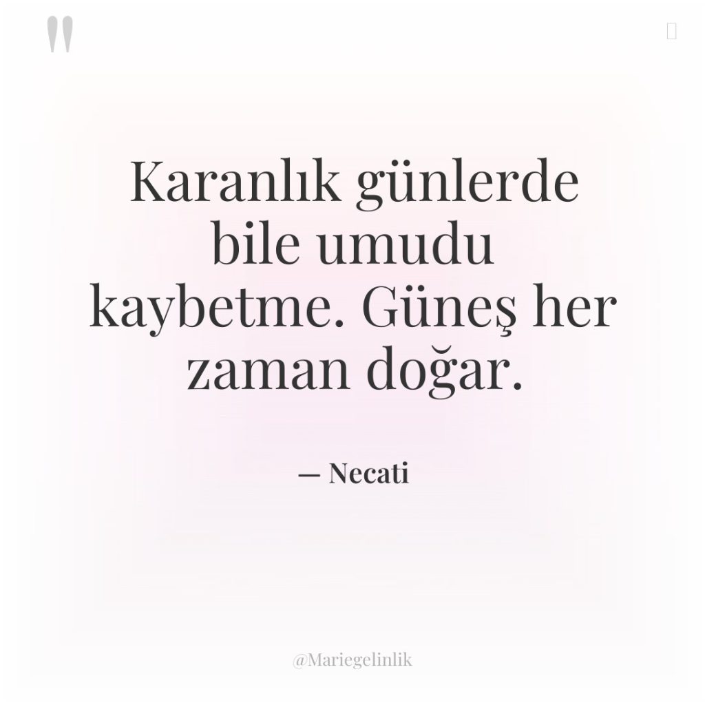 Karanlık günlerde bile umudu kaybetme. Güneş her zaman doğar.
