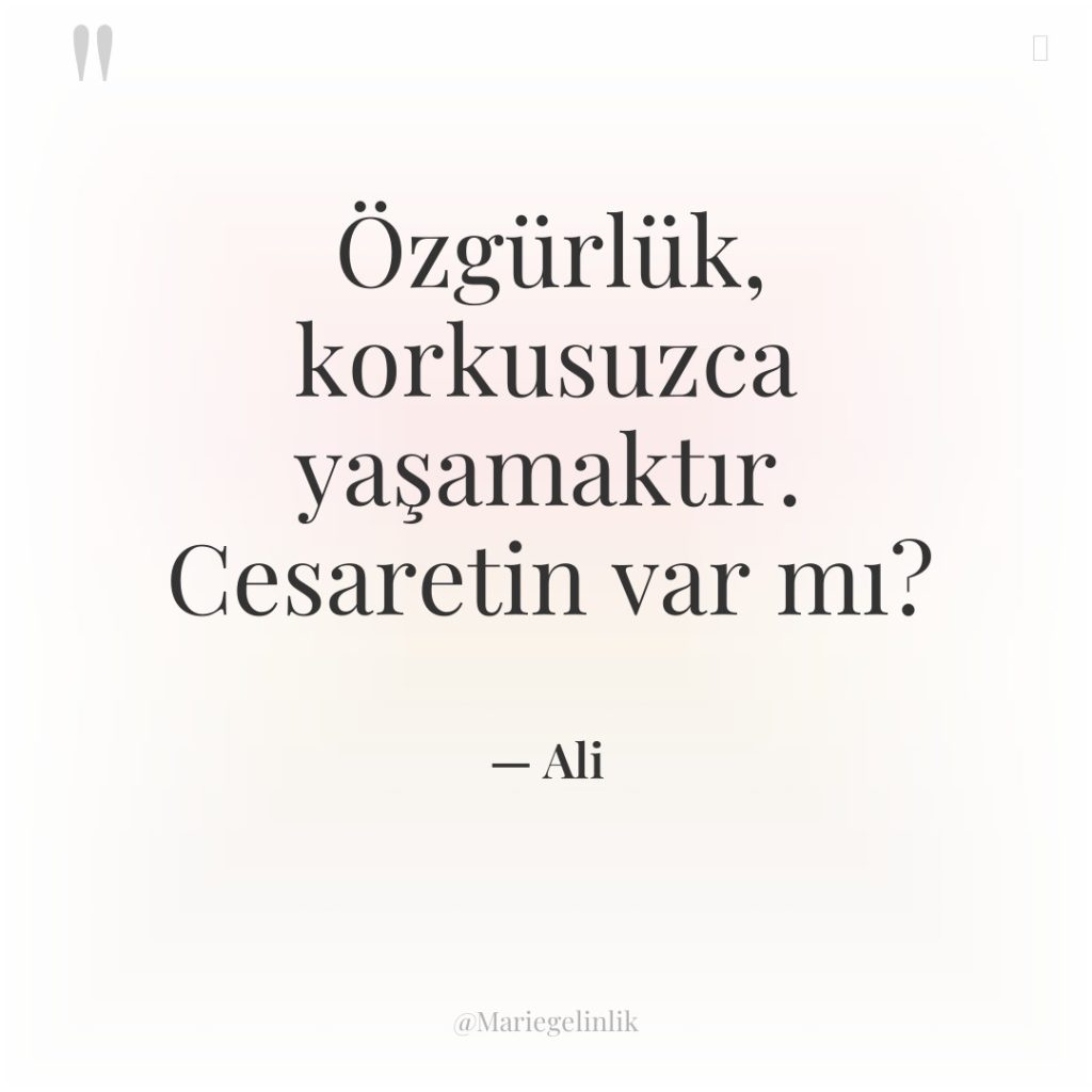 Özgürlük, korkusuzca yaşamaktır. Cesaretin var mı?