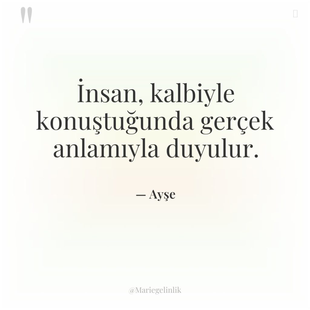 İnsan, kalbiyle konuştuğunda gerçek anlamıyla duyulur.