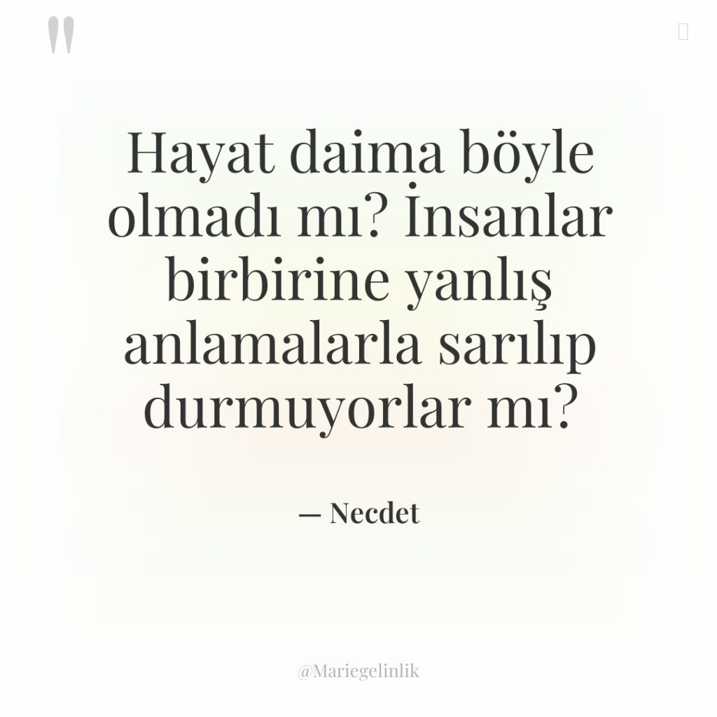 Hayat daima böyle olmadı mı? İnsanlar birbirine yanlış anlamalarla sarılıp…