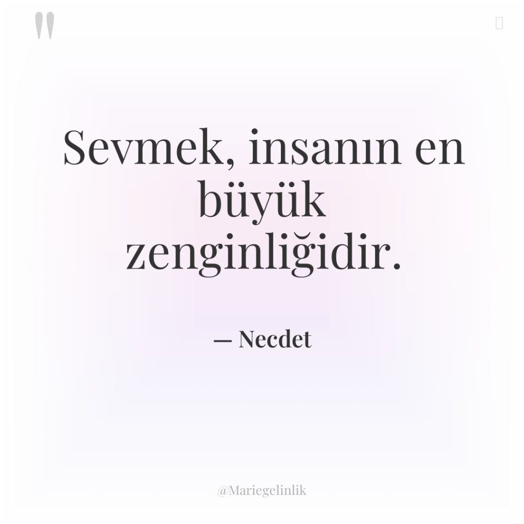 Sevmek, insanın en büyük zenginliğidir.