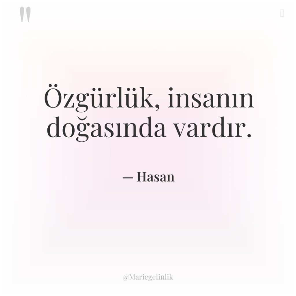 Özgürlük, insanın doğasında vardır.