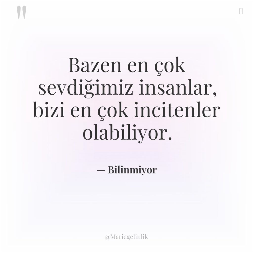 Bazen en çok sevdiğimiz insanlar, bizi en çok incitenler olabiliyor.