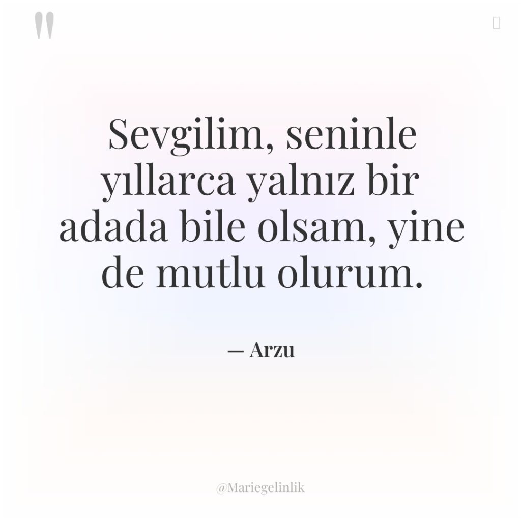 Sevgilim, seninle yıllarca yalnız bir adada bile olsam, yine de…