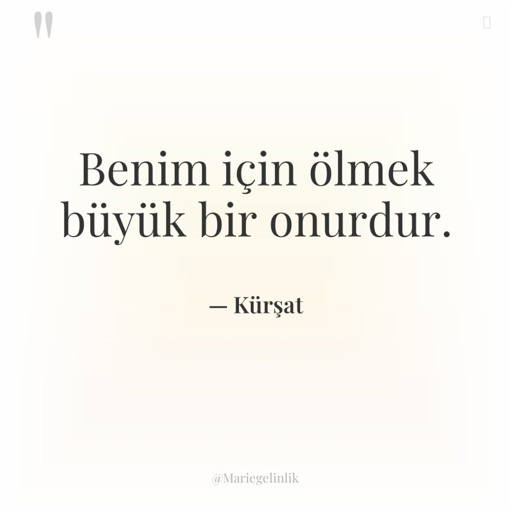 Benim için ölmek büyük bir onurdur.