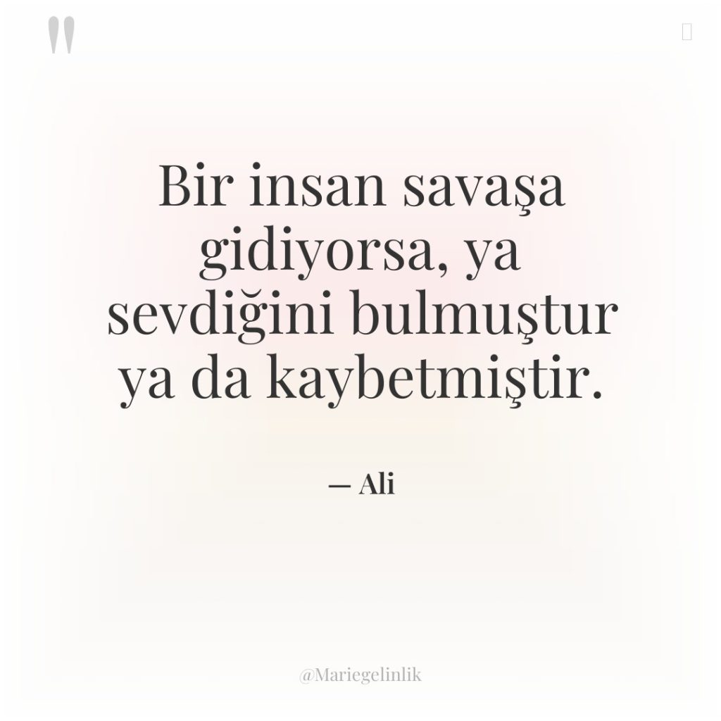 Bir insan savaşa gidiyorsa, ya sevdiğini bulmuştur ya da kaybetmiştir.