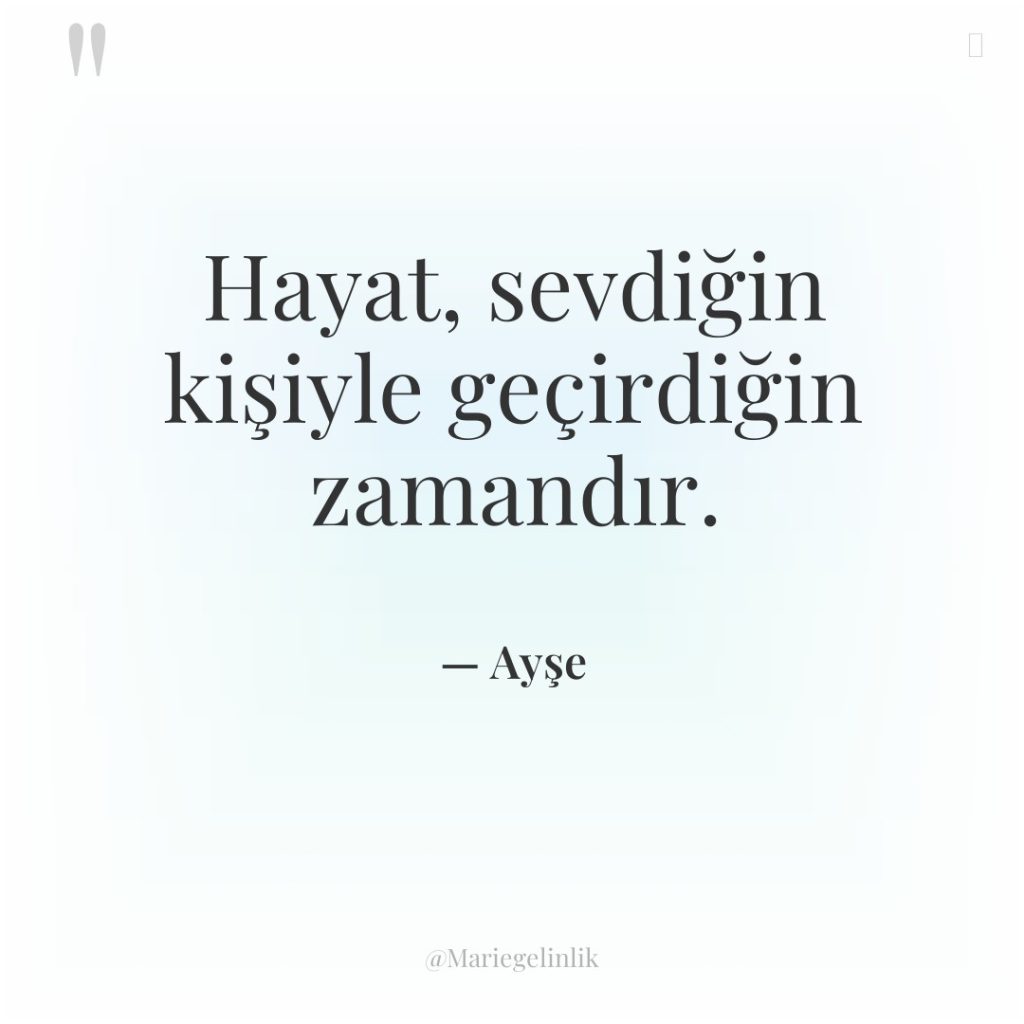 Hayat, sevdiğin kişiyle geçirdiğin zamandır.
