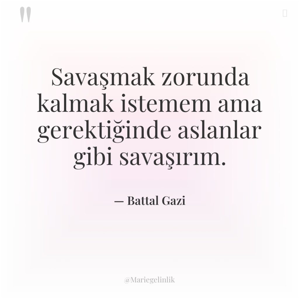 Savaşmak zorunda kalmak istemem ama gerektiğinde aslanlar gibi savaşırım.