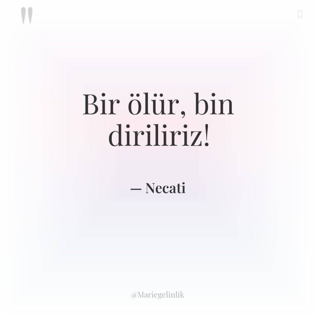 Bir ölür, bin diriliriz!