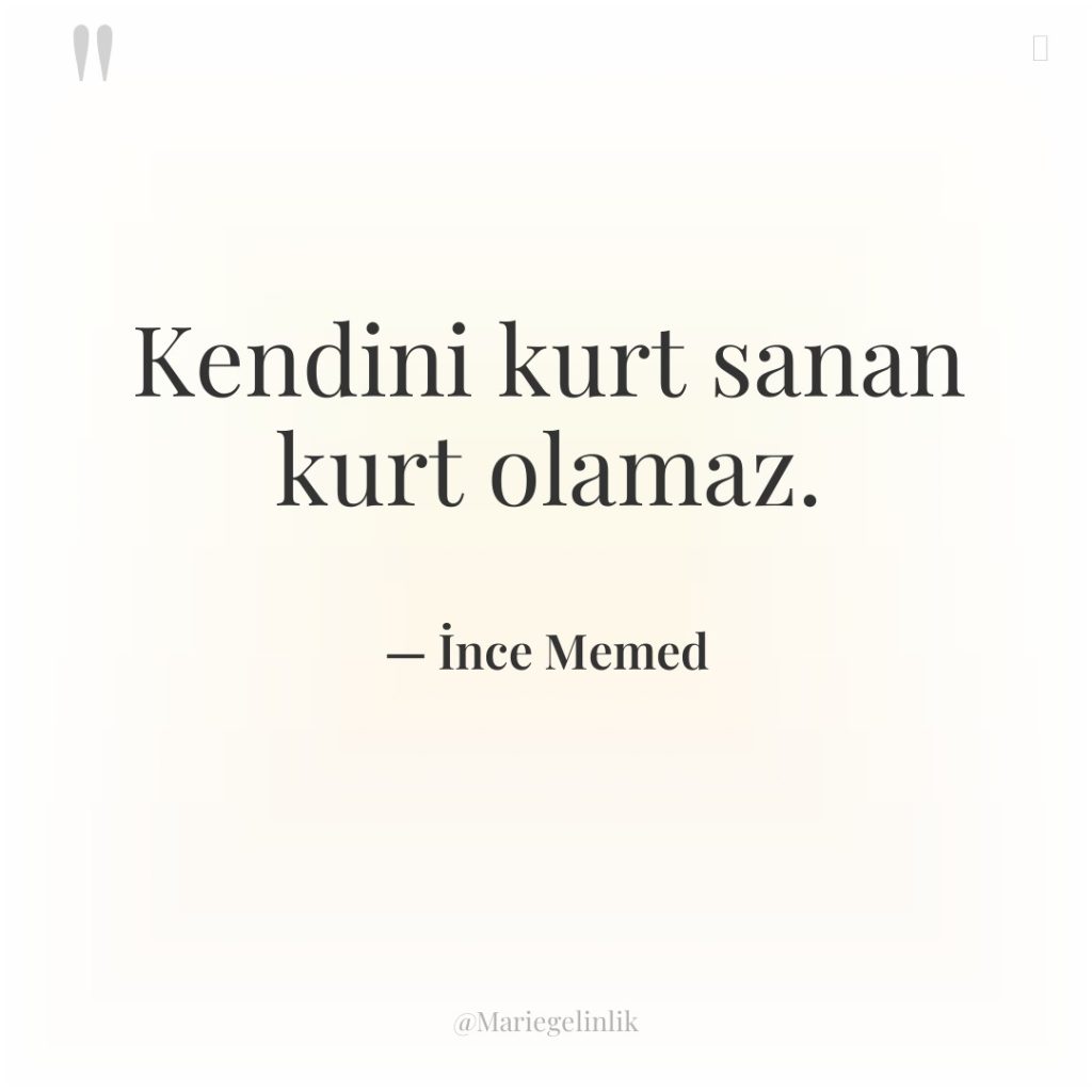 Kendini kurt sanan kurt olamaz.