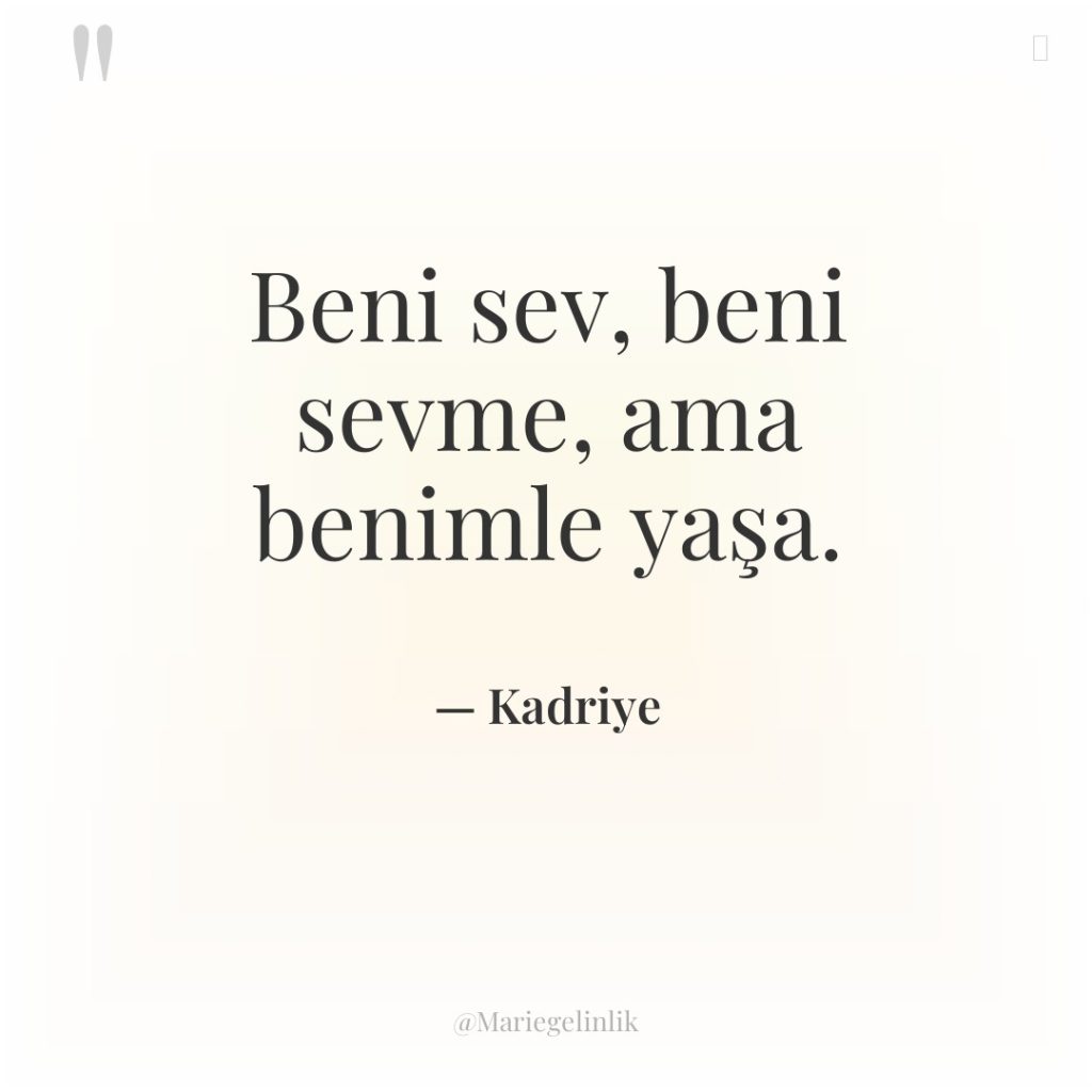 Beni sev, beni sevme, ama benimle yaşa.