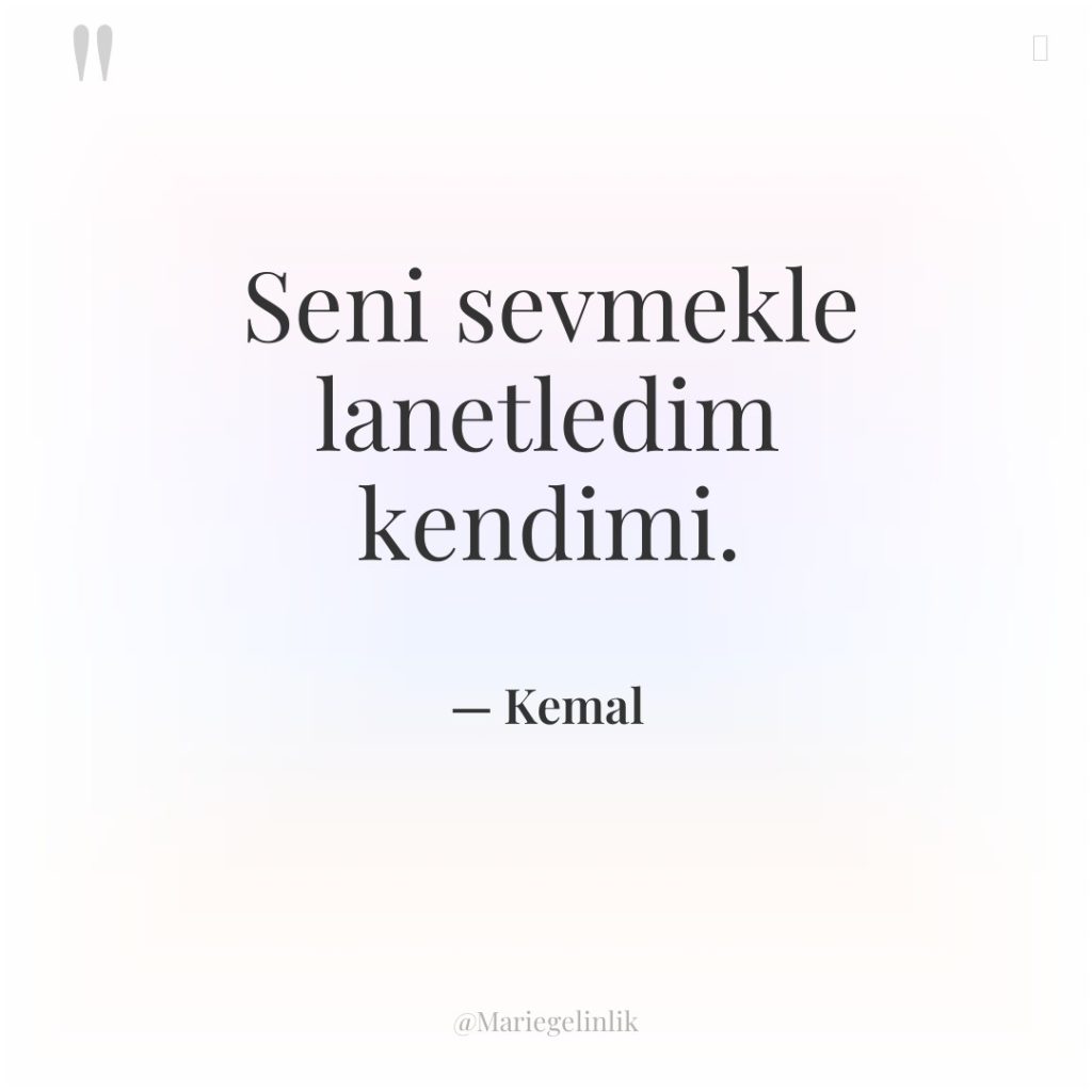 Seni sevmekle lanetledim kendimi.