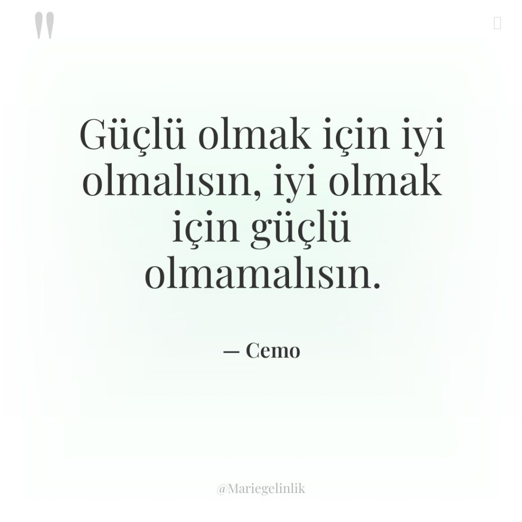 Güçlü olmak için iyi olmalısın, iyi olmak için güçlü olmamalısın.