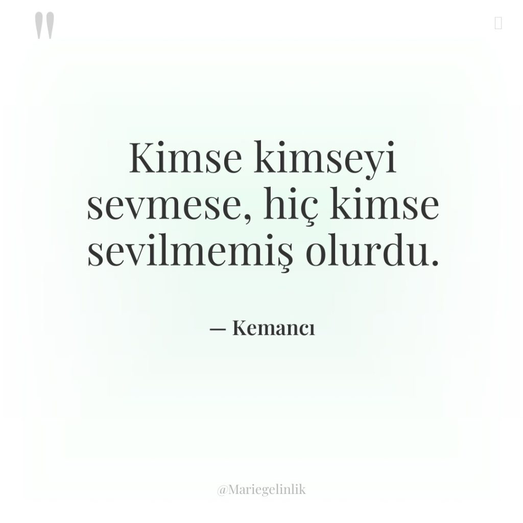 Kimse kimseyi sevmese, hiç kimse sevilmemiş olurdu.