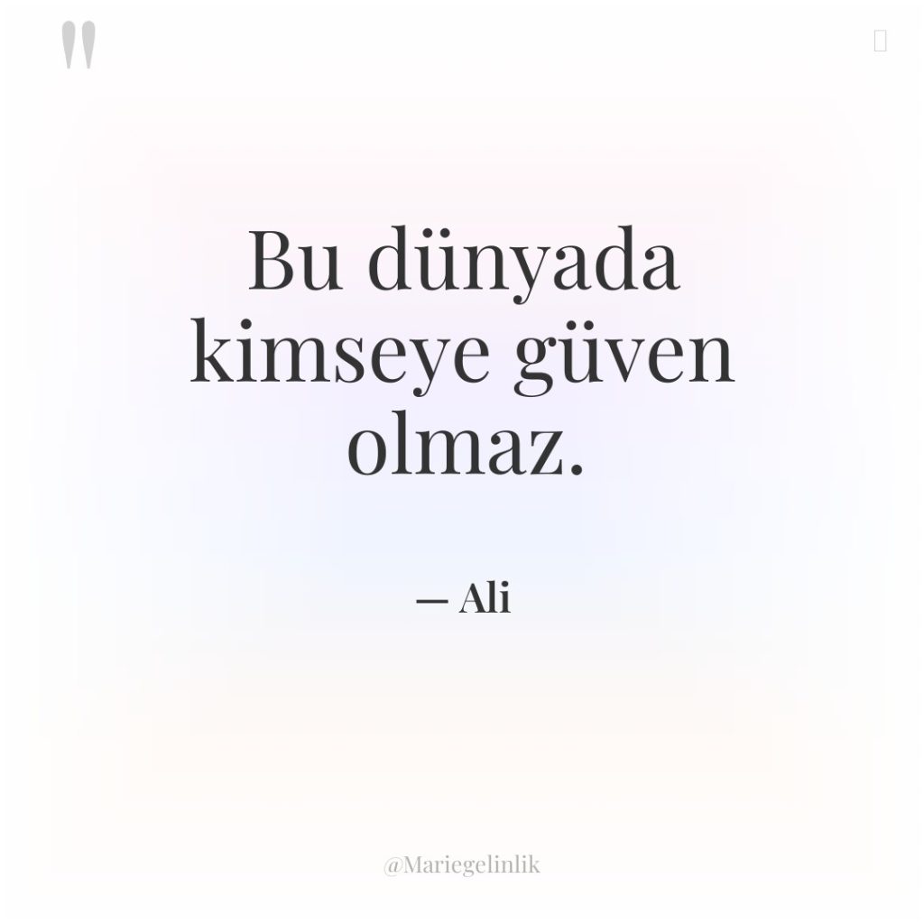 Bu dünyada kimseye güven olmaz.