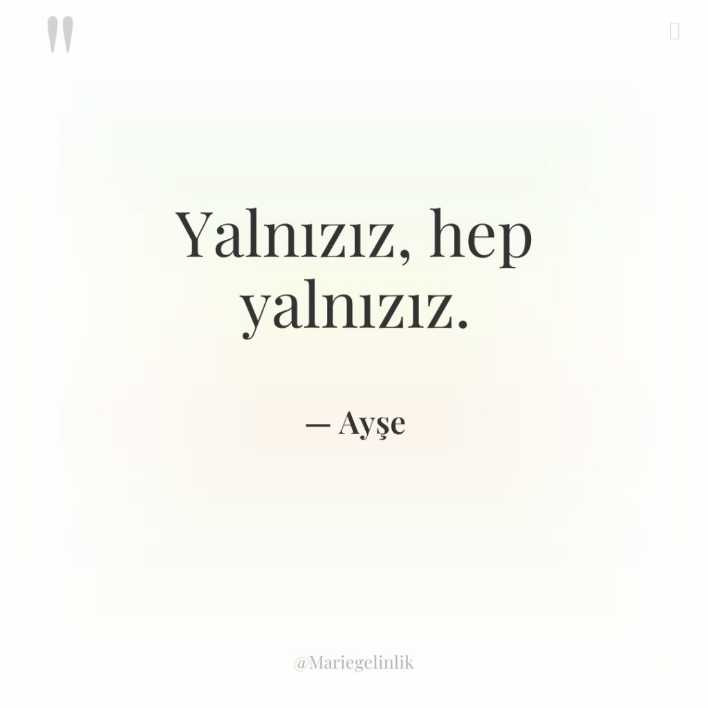 Yalnızız, hep yalnızız.