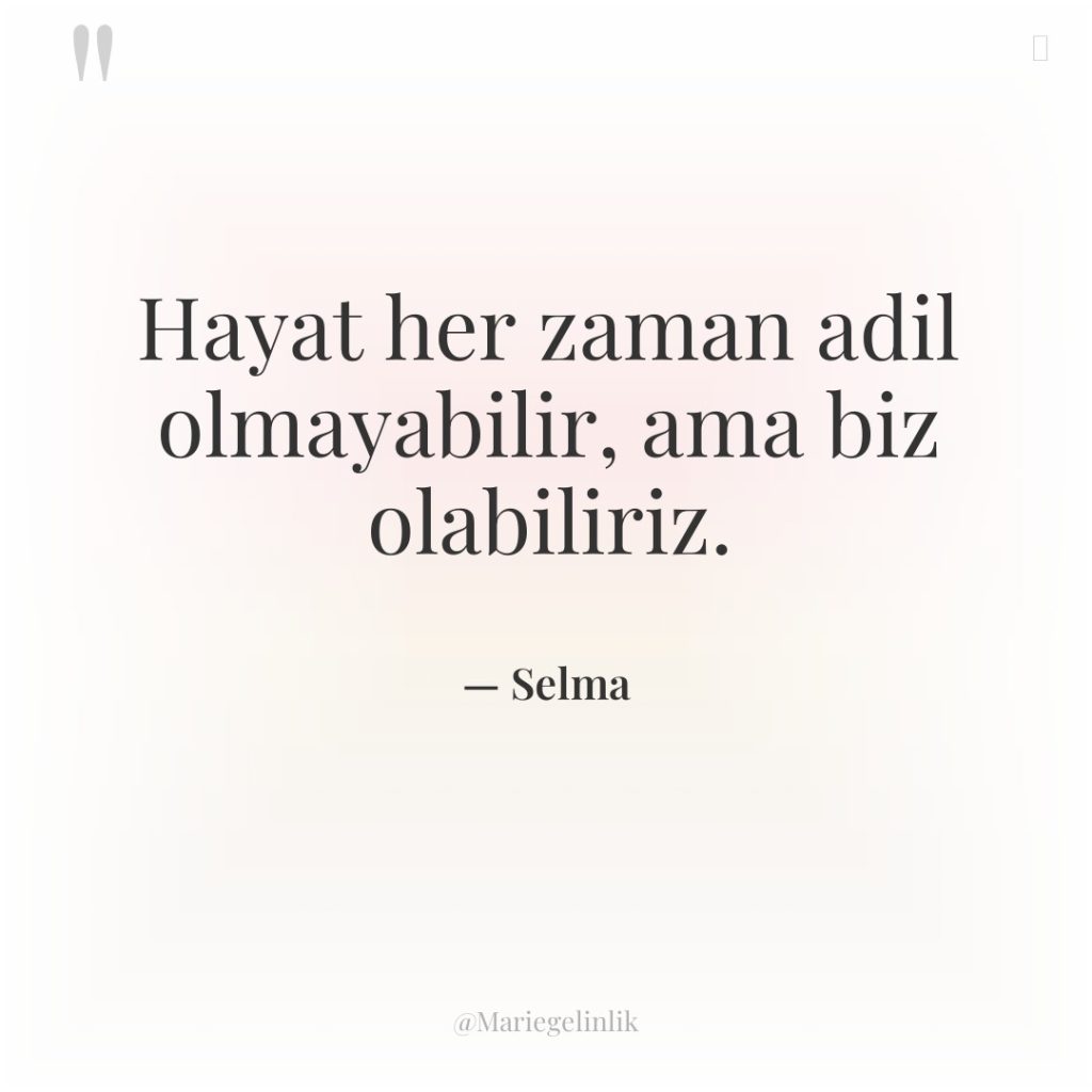 Hayat her zaman adil olmayabilir, ama biz olabiliriz.