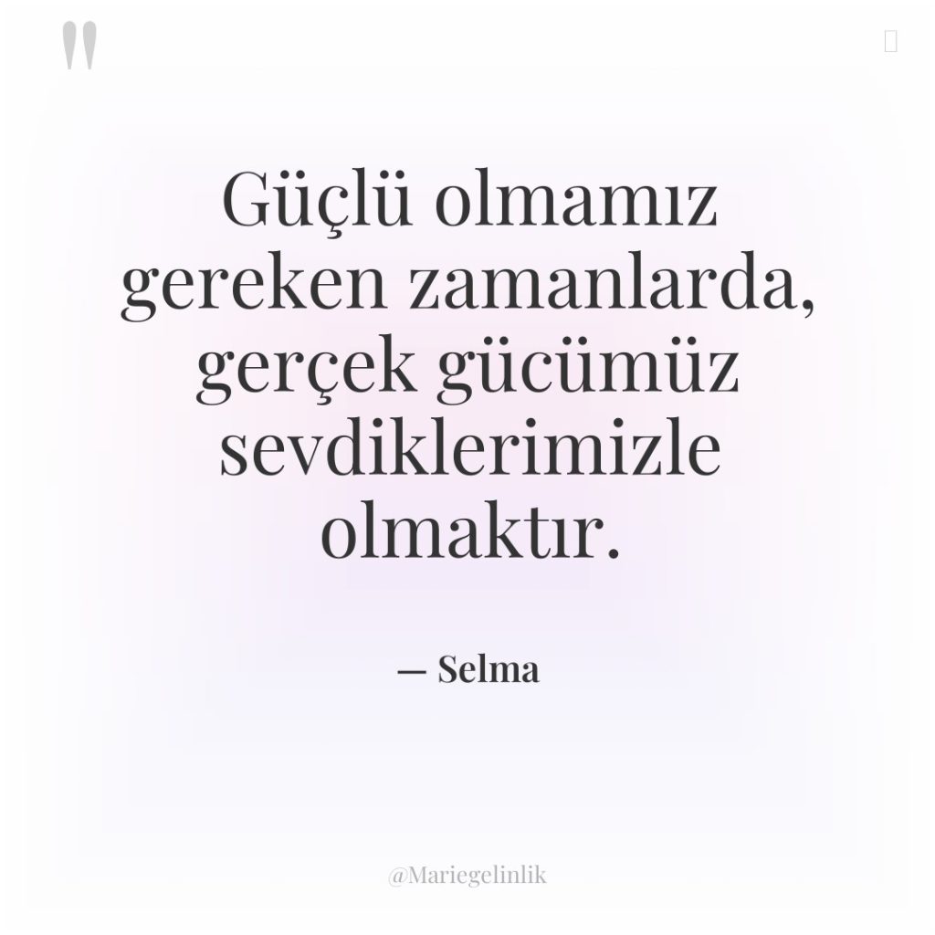 Güçlü olmamız gereken zamanlarda, gerçek gücümüz sevdiklerimizle olmaktır.