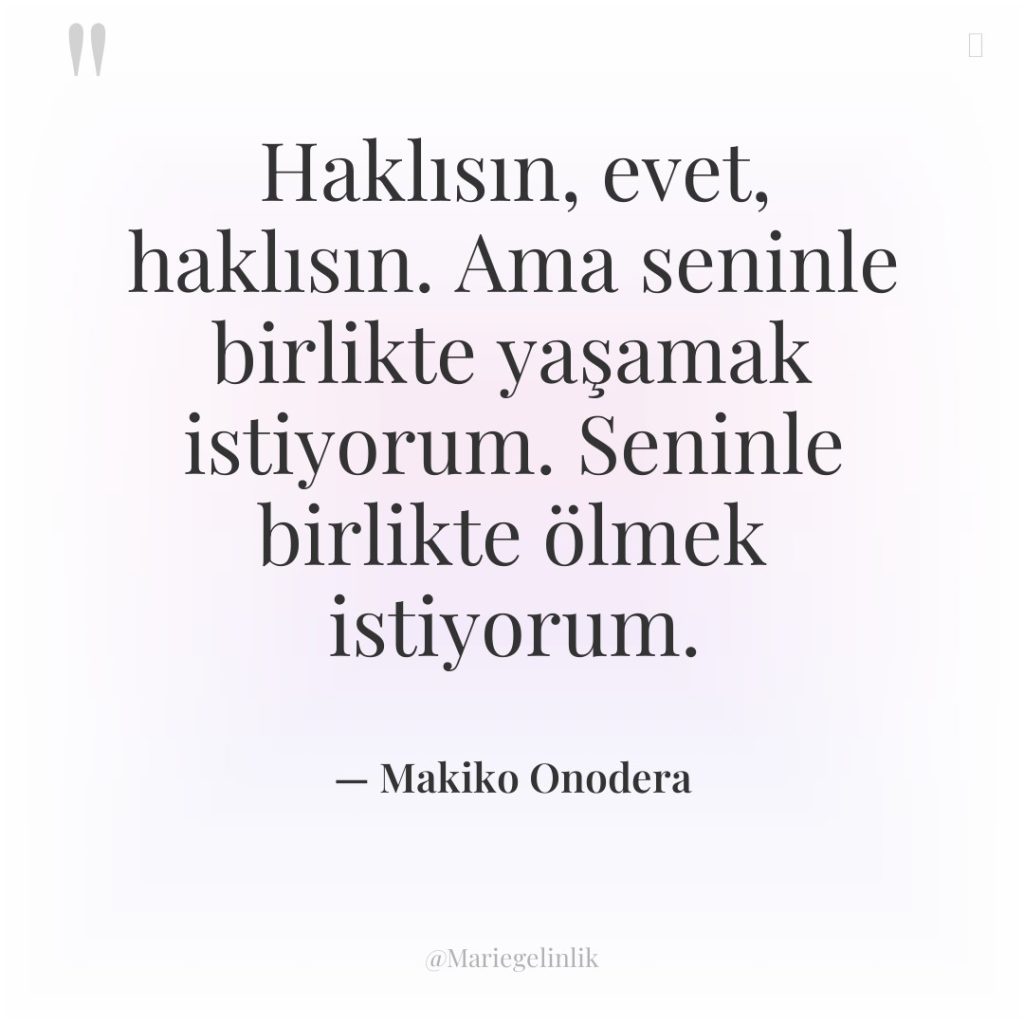 Haklısın, evet, haklısın. Ama seninle birlikte yaşamak istiyorum. Seninle birlikte…