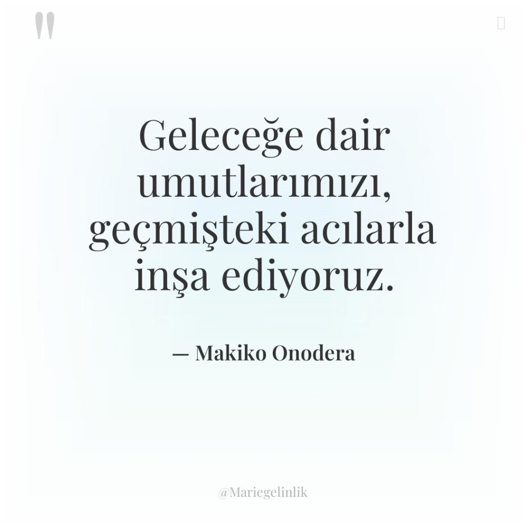 Geleceğe dair umutlarımızı, geçmişteki acılarla inşa ediyoruz.