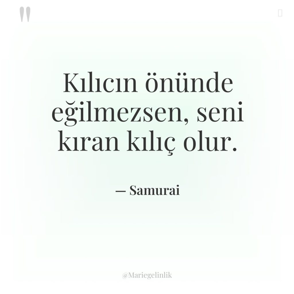 Kılıcın önünde eğilmezsen, seni kıran kılıç olur.