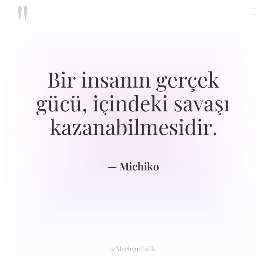 Bir insanın gerçek gücü, içindeki savaşı kazanabilmesidir.