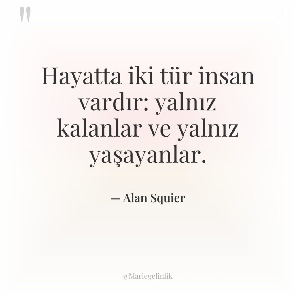 Hayatta iki tür insan vardır: yalnız kalanlar ve yalnız yaşayanlar.