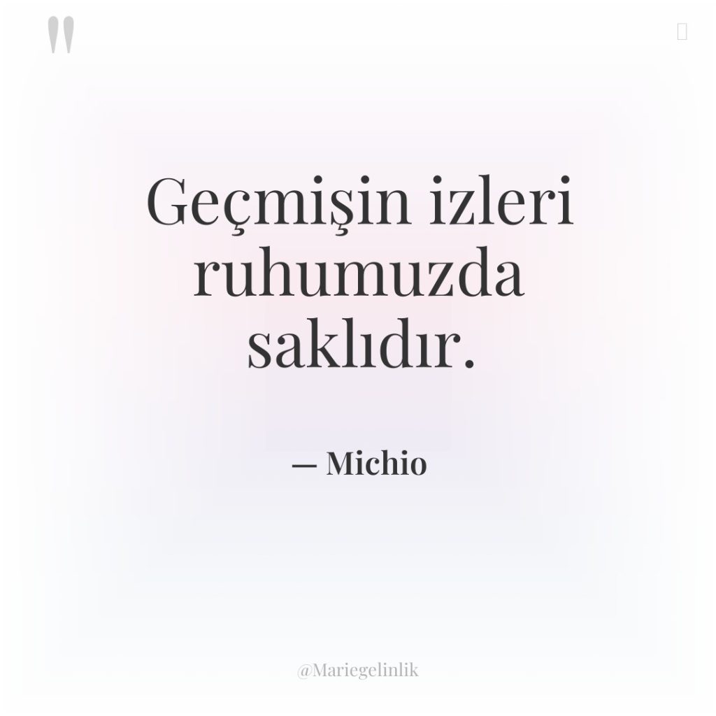 Geçmişin izleri ruhumuzda saklıdır.