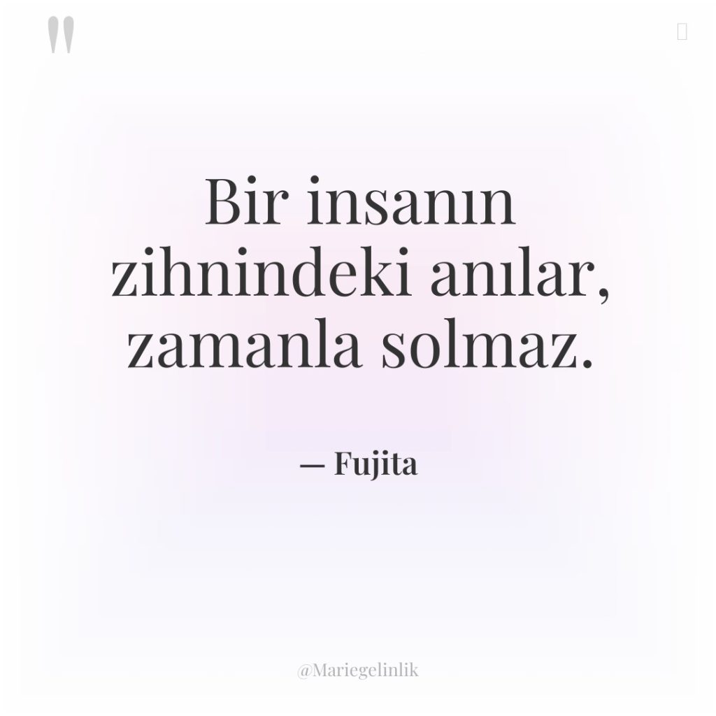 Bir insanın zihnindeki anılar, zamanla solmaz.