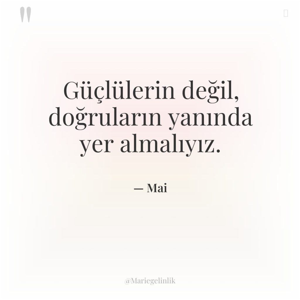 Güçlülerin değil, doğruların yanında yer almalıyız.