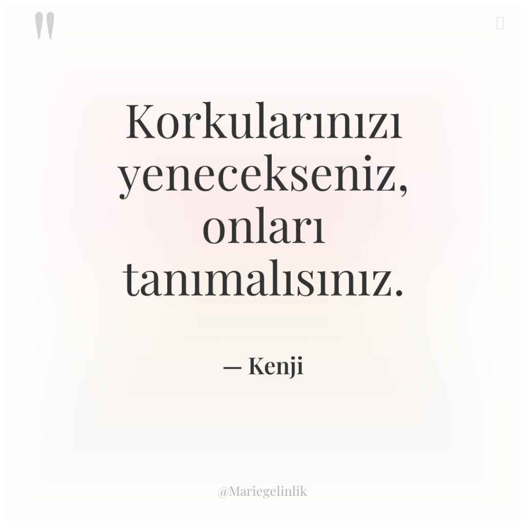 Korkularınızı yenecekseniz, onları tanımalısınız.