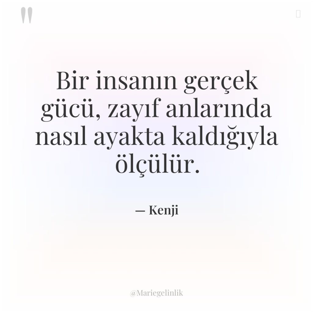 Bir insanın gerçek gücü, zayıf anlarında nasıl ayakta kaldığıyla ölçülür.