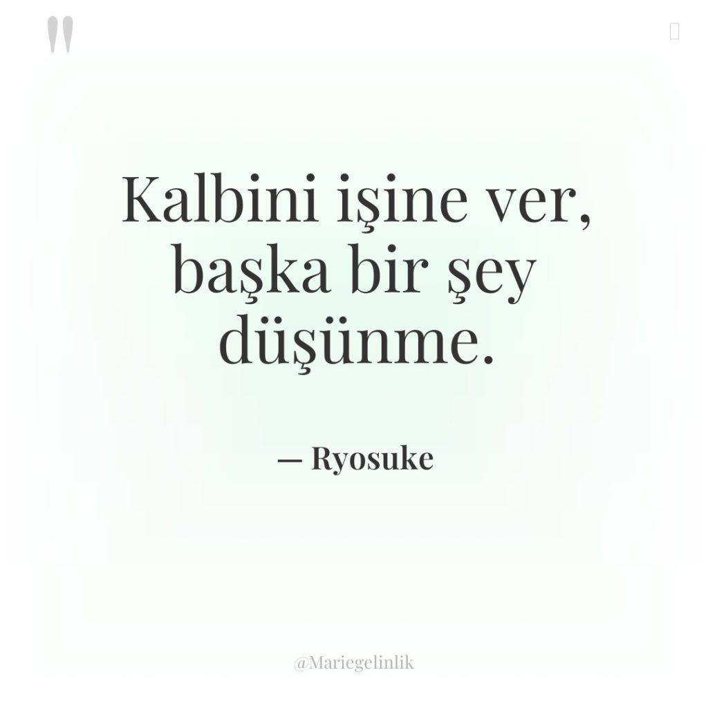 Kalbini işine ver, başka bir şey düşünme.