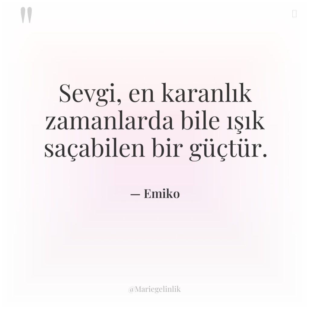 Sevgi, en karanlık zamanlarda bile ışık saçabilen bir güçtür.