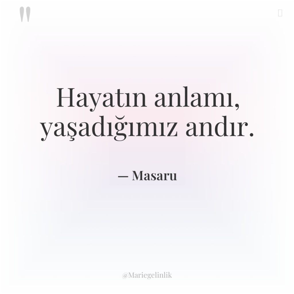 Hayatın anlamı, yaşadığımız andır.