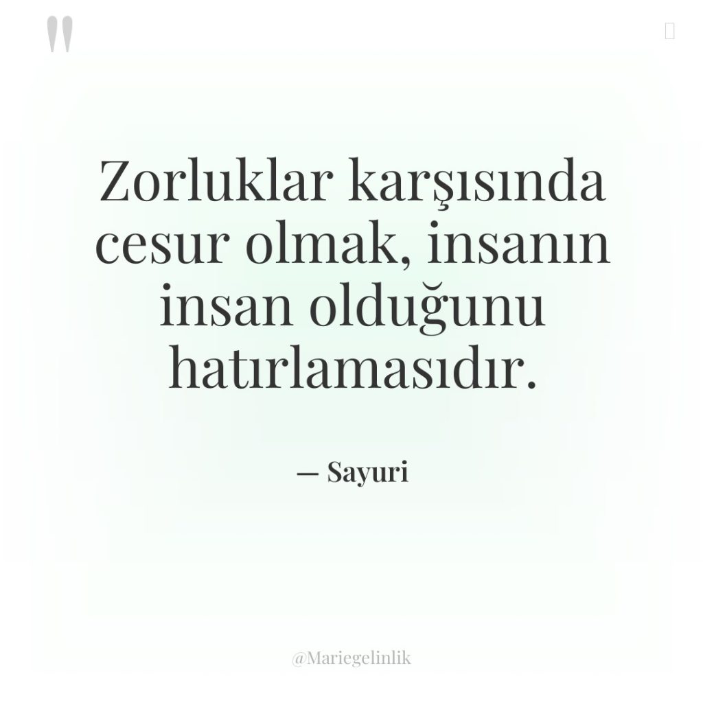 Zorluklar karşısında cesur olmak, insanın insan olduğunu hatırlamasıdır.