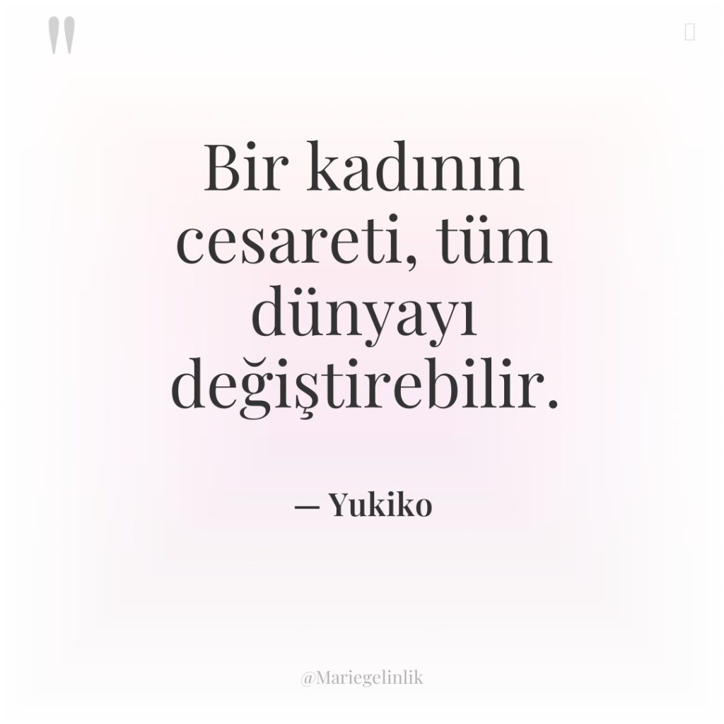 Bir kadının cesareti, tüm dünyayı değiştirebilir.